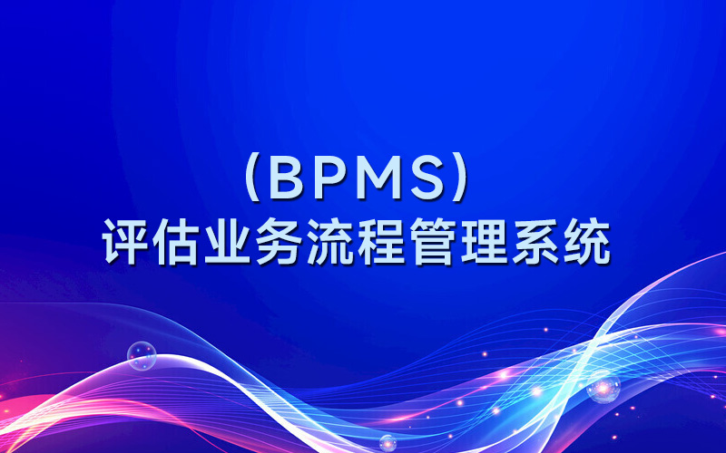 如何评估业务流程管理系统(BPMS)