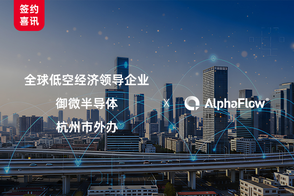AlphaFlow连下三城，助力低空经济、半导体与政府服务流程升级