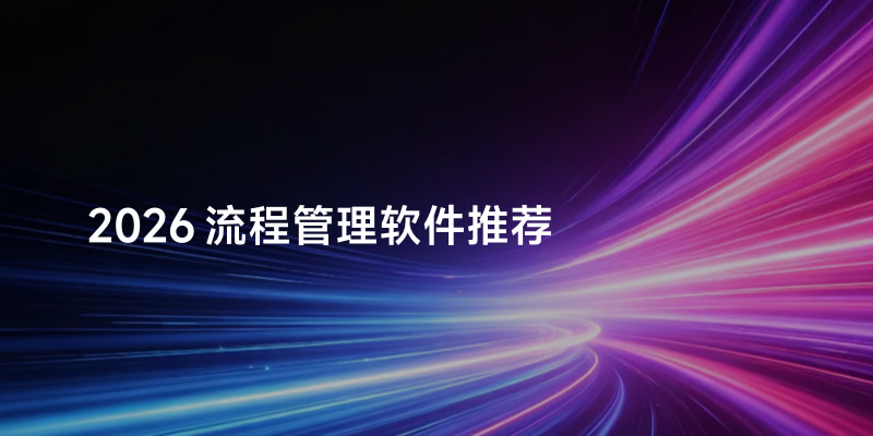2026流程管理软件推荐：四类厂商怎么选？